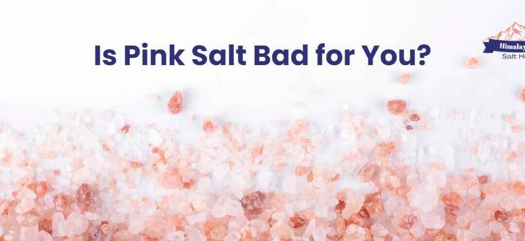 Is Pink Himalayan Salt Bad for You? Pink Salt Health Claims