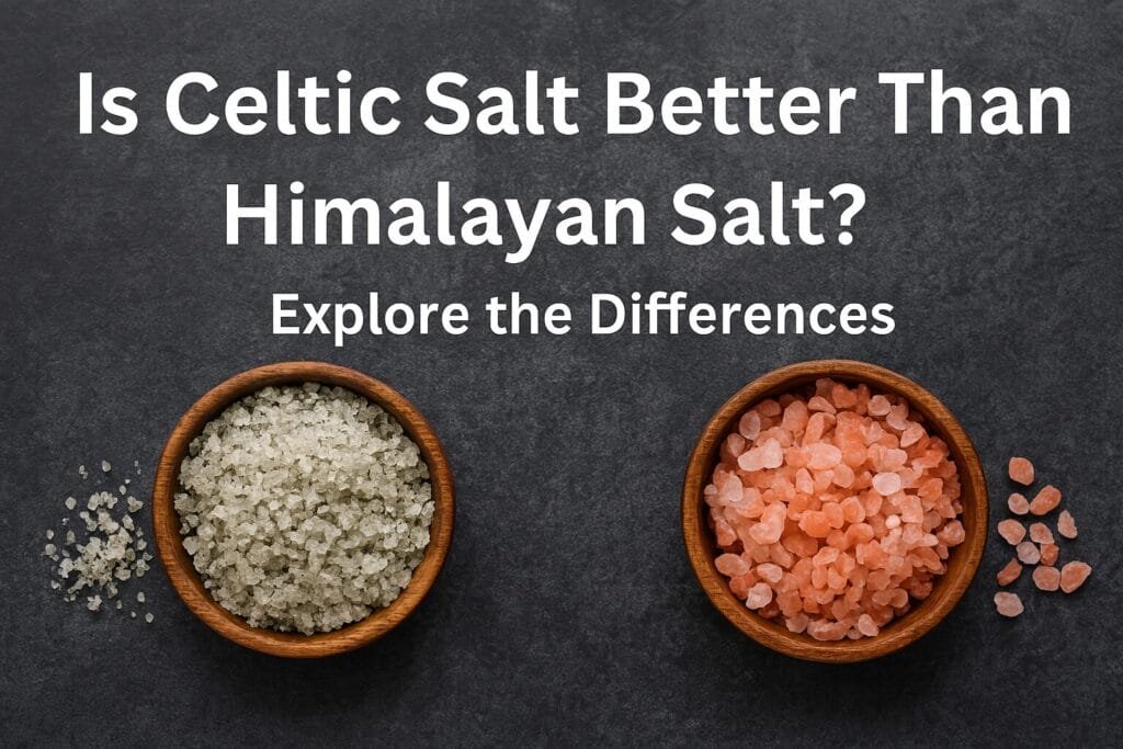 Is Celtic Salt Better Than Himalayan Salt
